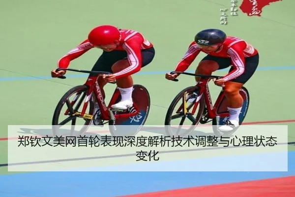 郑钦文美网首轮表现深度解析技术调整与心理状态变化
